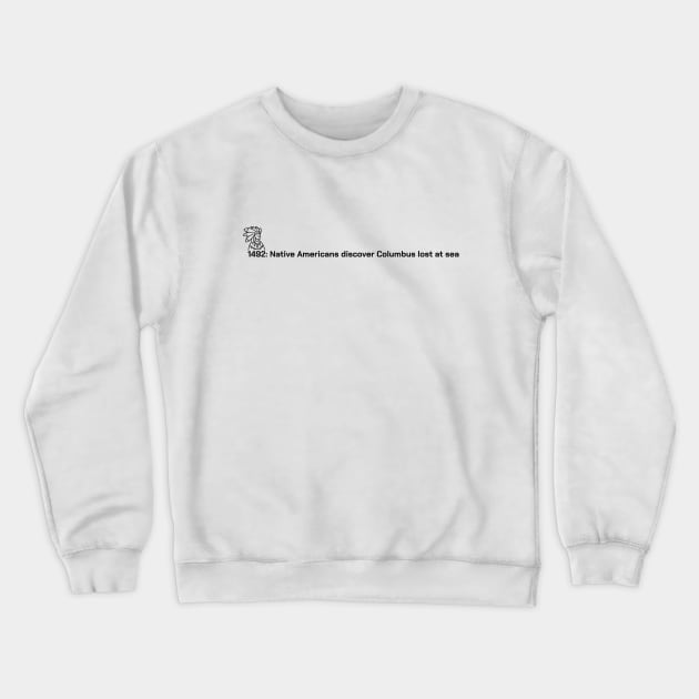 1492: Native Americans discover Columbus lost at sea Crewneck Sweatshirt by KOTYA